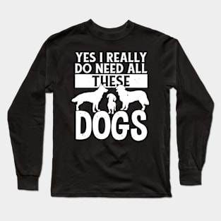 Yes I Really Do Need All These Dogs Lover Rescue Long Sleeve T-Shirt